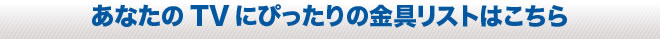 あなたのTVにぴったりの金具リストはこちら