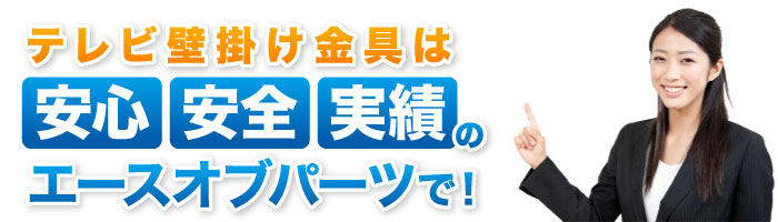 テレビ壁掛け金具は安心・安全・実績のエース・オブ・パーツでお選び下さい