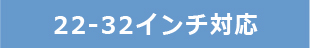 22-32インチ対応